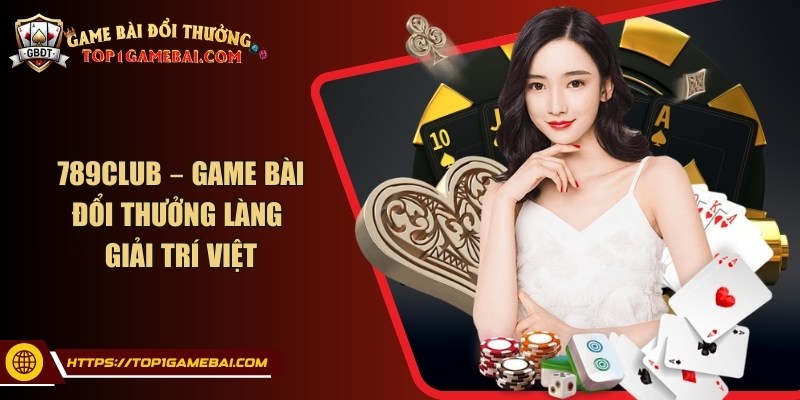 789Club – Game bài đổi thưởng làng giải trí Việt