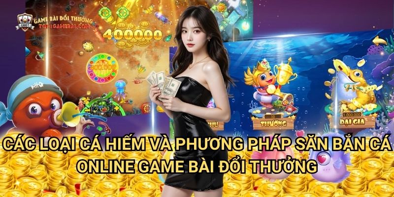 Các loại cá hiếm và phương pháp săn bắn cá online game bài đổi thưởng