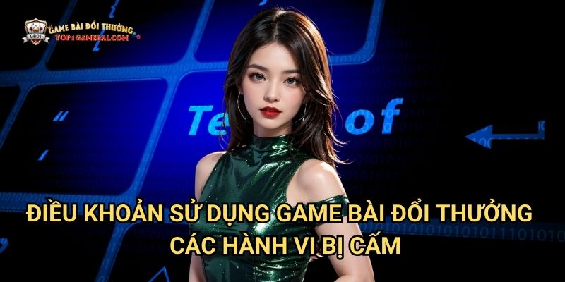 Điều Khoản Sử Dụng Game Bài Đổi Thưởng - Các Hành Vi Bị Cấm