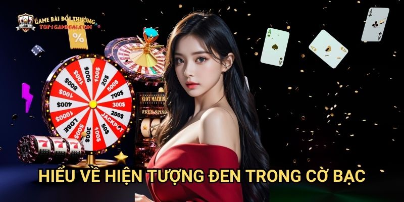 Hiểu Về Hiện Tượng "Đen" Trong Cờ Bạc
