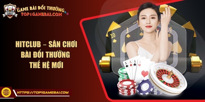 Hitclub – Sân chơi bài đổi thưởng thế hệ mới