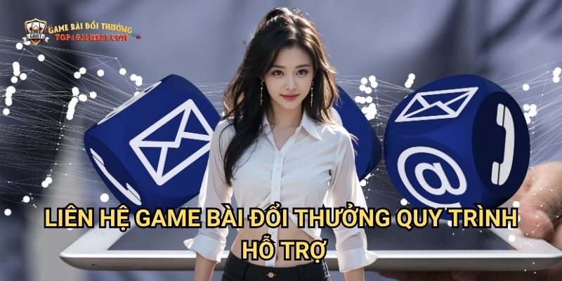 Liên Hệ Game Bài Đổi Thưởng - Quy Trình Hỗ Trợ