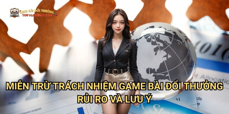 Miễn Trừ Trách Nhiệm Game Bài Đổi Thưởng - Rủi Ro Và Lưu Ý